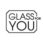 GLASS for YOU